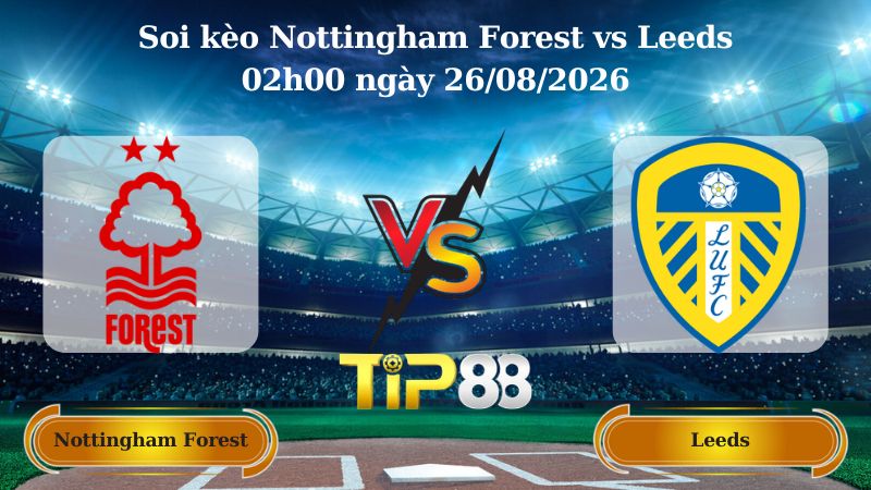 soi kèo Nottingham Forest vs Leeds 02h00 ngày 26/08/2026