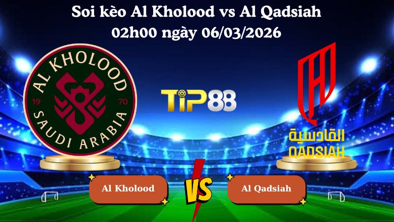 soi kèo Al Kholood vs Al Qadsiah 02h00 ngày 06/03/2026