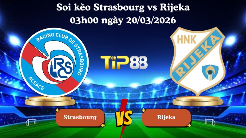 soi kèo Strasbourg vs Rijeka 03h00 ngày 20/03/2026