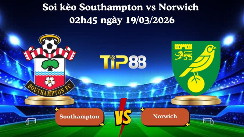 Nhận định soi kèo Southampton vs Norwich 02h45 ngày 19/03/2026