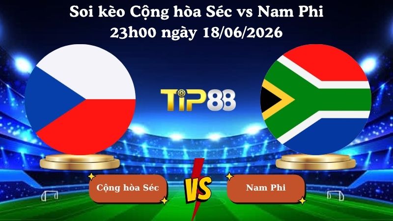 soi kèo Cộng hòa Séc vs Nam Phi 23h00 ngày 18/06/2026