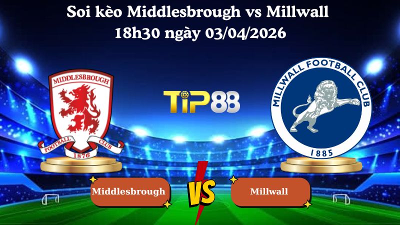 Nhận định soi kèo Middlesbrough vs Millwall 18h30 ngày 03/04/2026