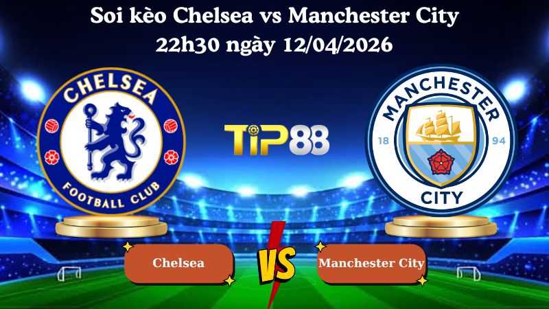 soi kèo Chelsea vs Manchester City 22h30 ngày 12/04/2026