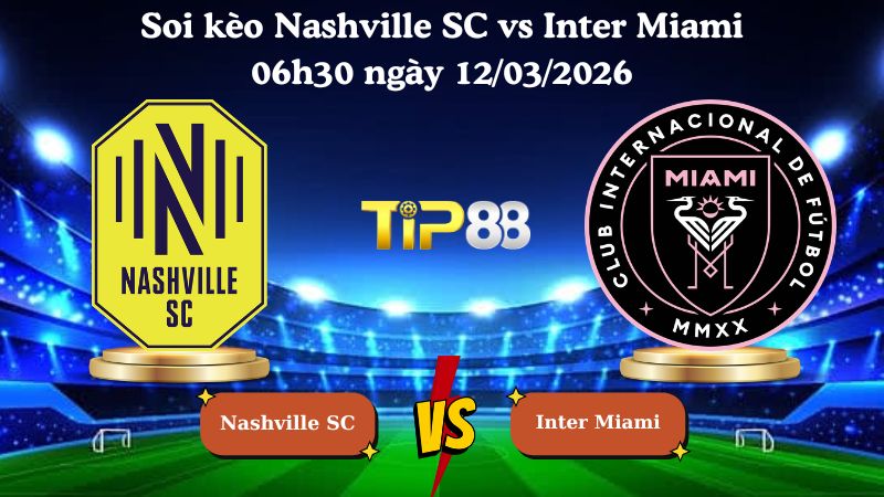 soi kèo Nashville SC vs Inter Miami 06h30 ngày 12/03/2026