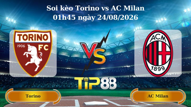 soi kèo Torino vs AC Milan 01h45 ngày 24/08/2026