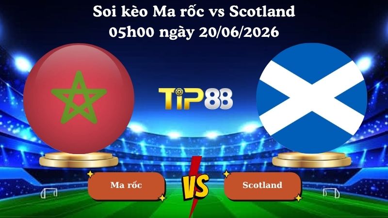 soi kèo Ma rốc vs Scotland 05h00 ngày 20/06/2026