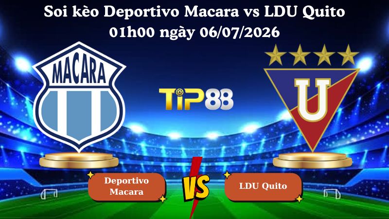 soi kèo Deportivo Macara vs LDU Quito 01h00 ngày 06/07/2026