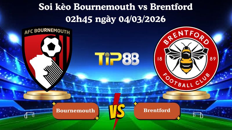 soi kèo Bournemouth vs Brentford 02h45 ngày 04/03/2026