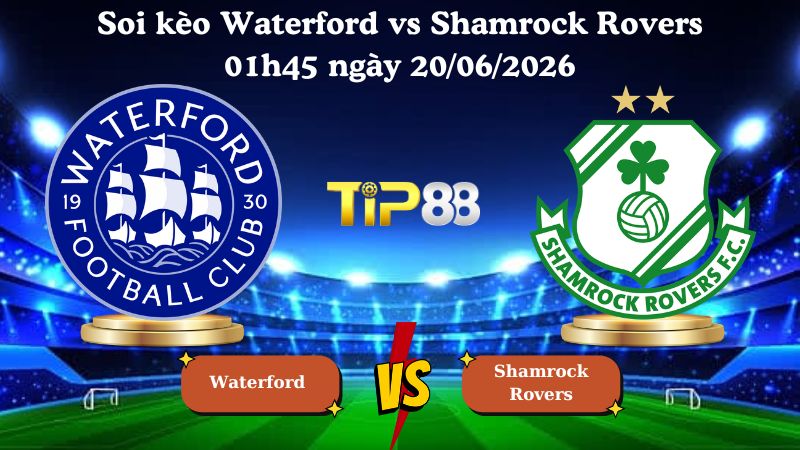 soi kèo Waterford vs Shamrock Rovers 01h45 ngày 20/06/2026