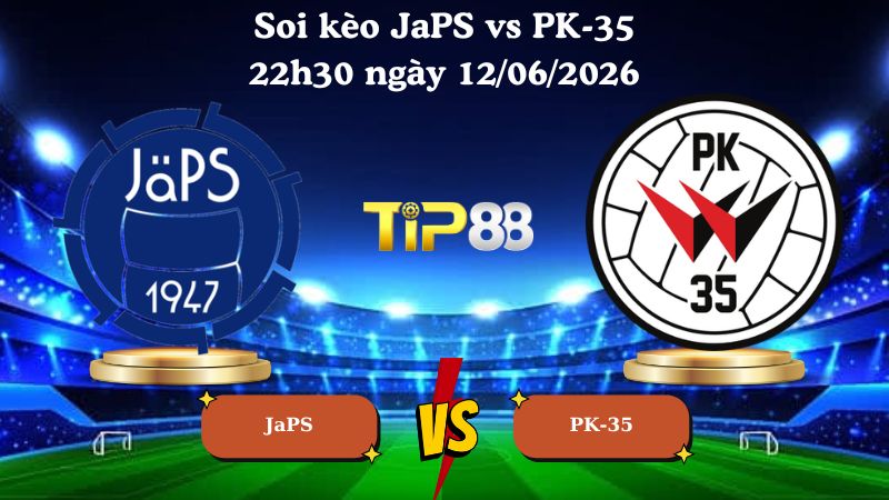 soi kèo JaPS vs PK-35 22h30 ngày 12/06/2026