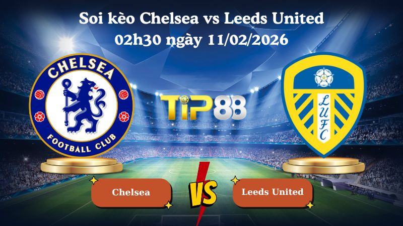 soi kèo Chelsea vs Leeds United 02h30 ngày 11/02/2026