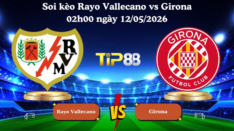 soi kèo Rayo Vallecano vs Girona 02h00 ngày 12/05/2026