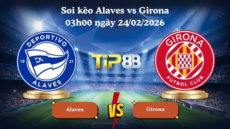 soi kèo Alaves vs Girona 03h00 ngày 24/02/2026