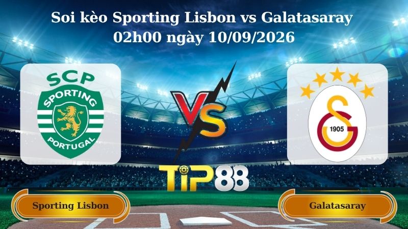 Nhận định soi kèo Sporting Lisbon vs Galatasaray 02h00 ngày 10/09/2026