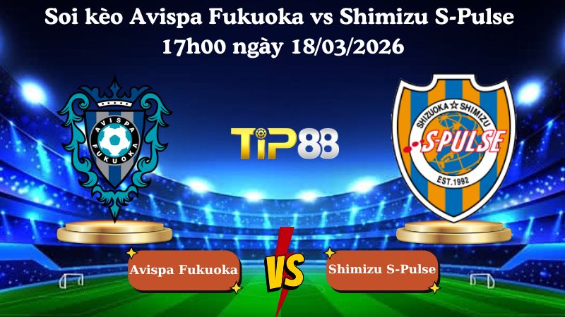 Soi kèo Avispa Fukuoka vs Shimizu S-Pulse 17h00 ngày 18/03/2026