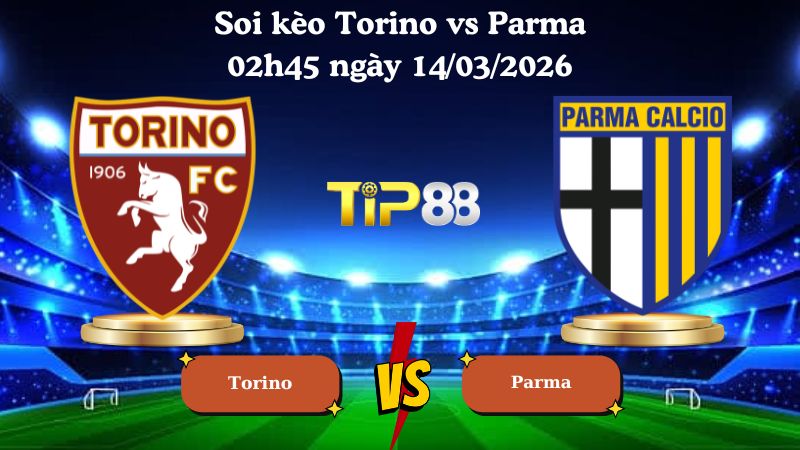 soi kèo Torino vs Parma 02h45 ngày 14/03/2026
