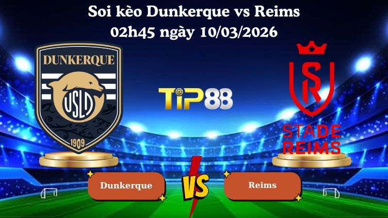 soi kèo Dunkerque vs Reims 02h45 ngày 10/03/2026