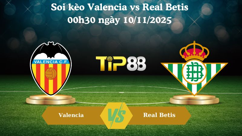 Soi kèo Valencia vs Real Betis 00h30 ngày 10/11/2025