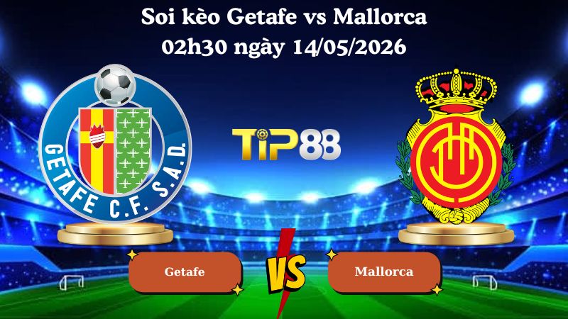 soi kèo Getafe vs Mallorca 02h30 ngày 14/05/2026