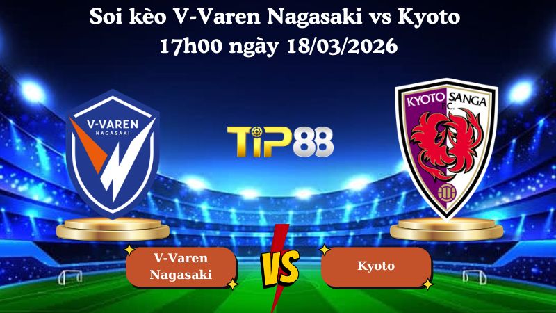 Soi kèo V-Varen Nagasaki vs Kyoto 17h00 ngày 18/03/2026