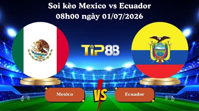 soi kèo Mexico vs Ecuador 08h00 ngày 01/07/2026