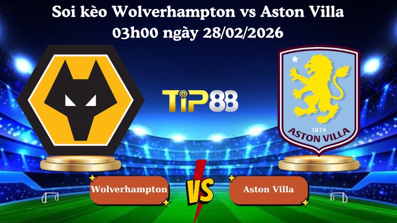 soi kèo Wolverhampton vs Aston Villa 03h00 ngày 28/02/2026