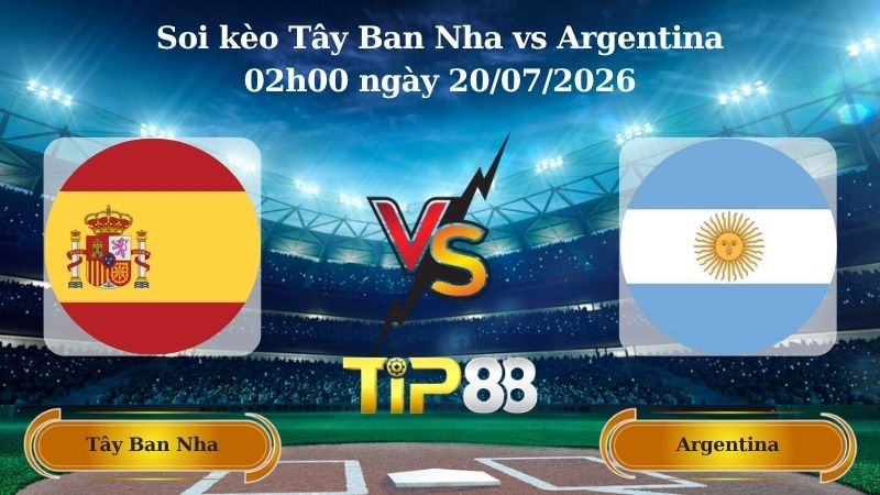 soi kèo Tây Ban Nha vs Argentina 02h00 ngày 20/07/2026