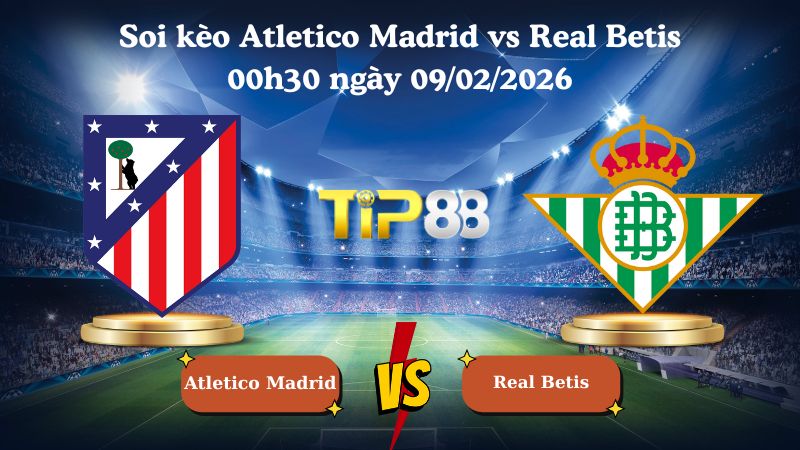 soi kèo Atletico Madrid vs Real Betis 00h30 ngày 09/02/2026
