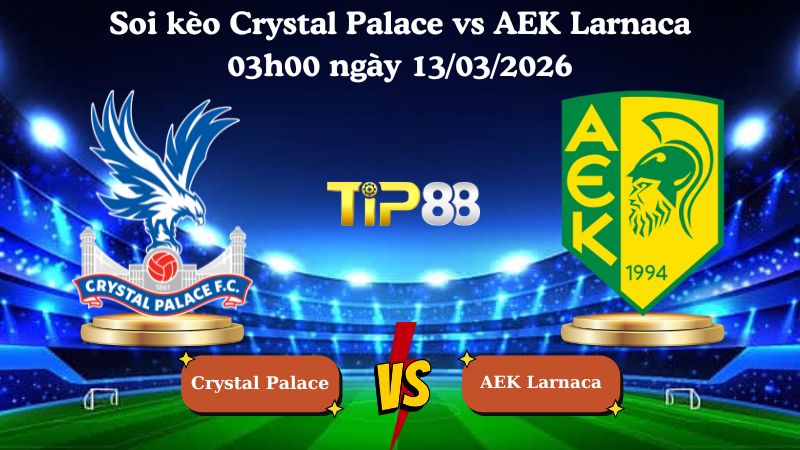soi kèo Crystal Palace vs AEK Larnaca 03h00 ngày 13/03/2026