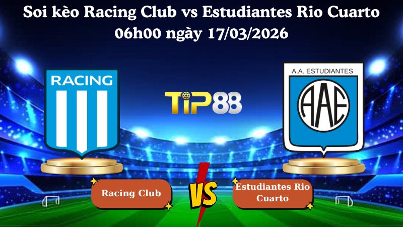 Soi kèo Racing Club vs Estudiantes Rio Cuarto 06h00 ngày 17/03/2026