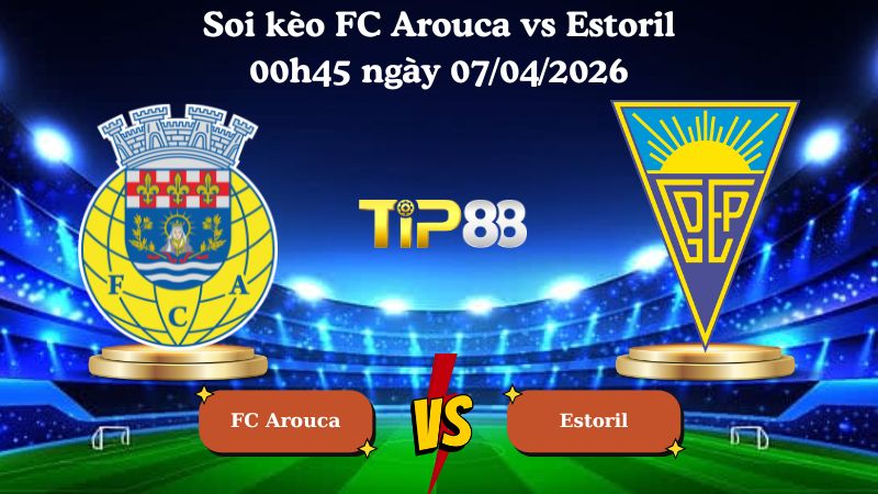 soi kèo FC Arouca vs Estoril 00h45 ngày 07/04/2026