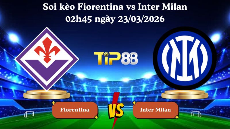 soi kèo Fiorentina vs Inter Milan 02h45 ngày 23/03/2026