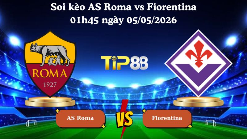soi kèo AS Roma vs Fiorentina 01h45 ngày 05/05/2026