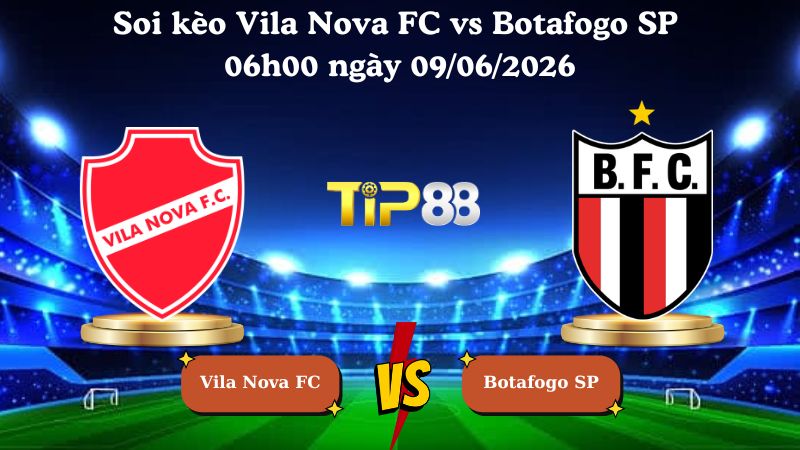 Nhận định soi kèo Vila Nova FC vs Botafogo SP 06h00 ngày 09/06/2026