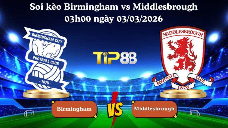 soi kèo Birmingham vs Middlesbrough 03h00 ngày 03/03/2026