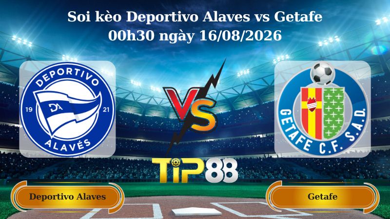 soi kèo Deportivo Alaves vs Getafe 00h30 ngày 16/08/2026