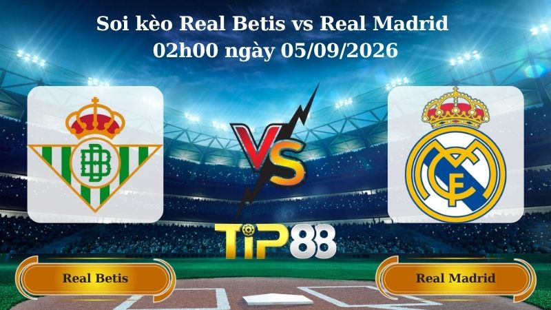 Nhận định soi kèo Real Betis vs Real Madrid 02h00 ngày 05/09/2026