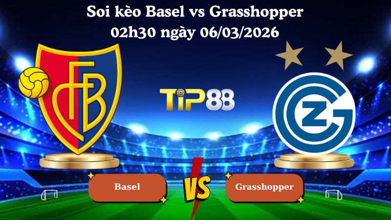 soi kèo Basel vs Grasshopper 02h30 ngày 06/03/2026