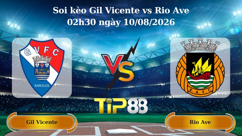 soi kèo Gil Vicente vs Rio Ave 02h30 ngày 10/08/2026