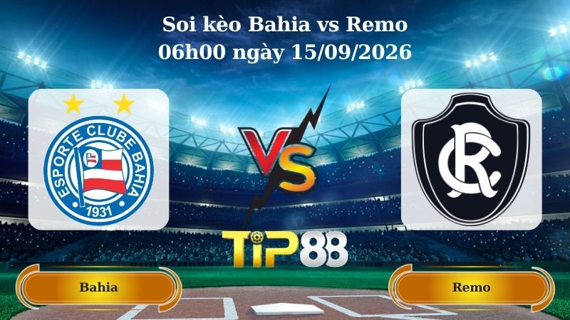 soi kèo Bahia vs Remo 06h00 ngày 15/09/2026