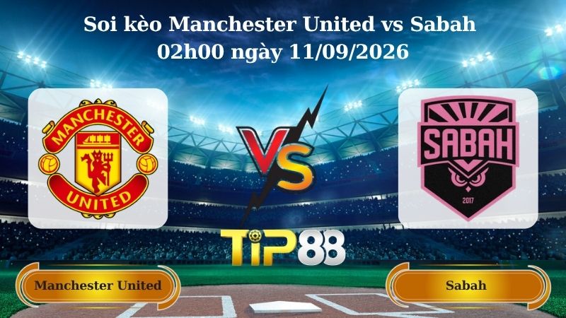 Nhận định soi kèo Manchester United vs Sabah 02h00 ngày 11/09/2026