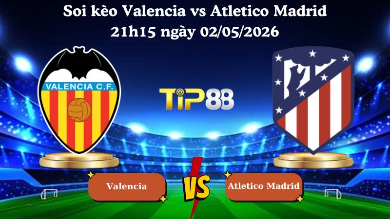 soi kèo Valencia vs Atletico Madrid 21h15 ngày 02/05/2026