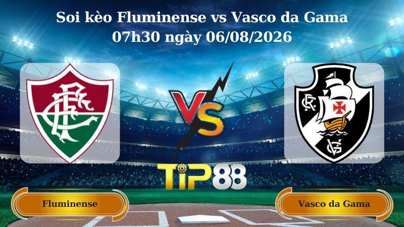 soi kèo Fluminense vs Vasco da Gama 07h30 ngày 06/08/2026