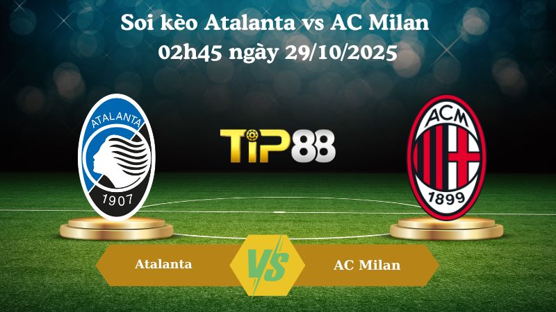 Soi kèo Atalanta vs AC Milan 02h45 ngày 29/10/2025