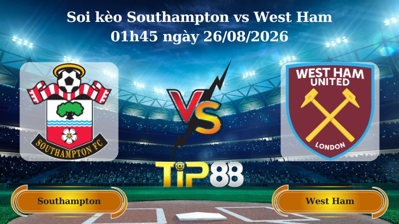 soi kèo Southampton vs West Ham 01h45 ngày 26/08/2026
