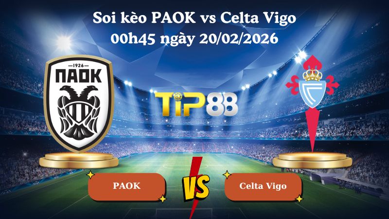 soi kèo PAOK vs Celta Vigo 00h45 ngày 20/02/2026