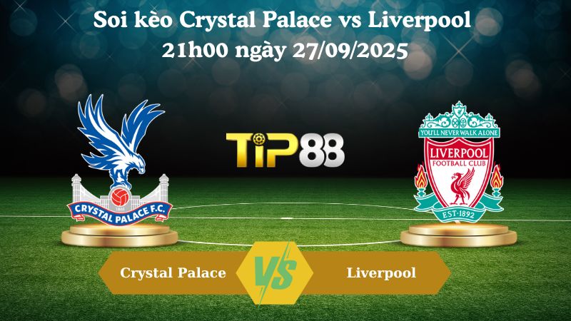 Nhận định soi kèo Crystal Palace vs Liverpool 21h00 ngày 27/09/2025