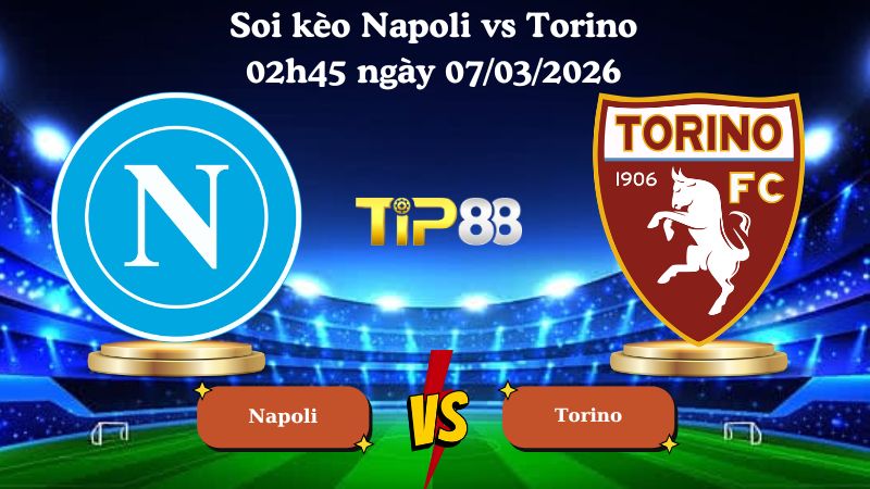 soi kèo Napoli vs Torino 02h45 ngày 07/03/2026