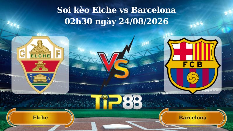 soi kèo Elche vs Barcelona 02h30 ngày 24/08/2026