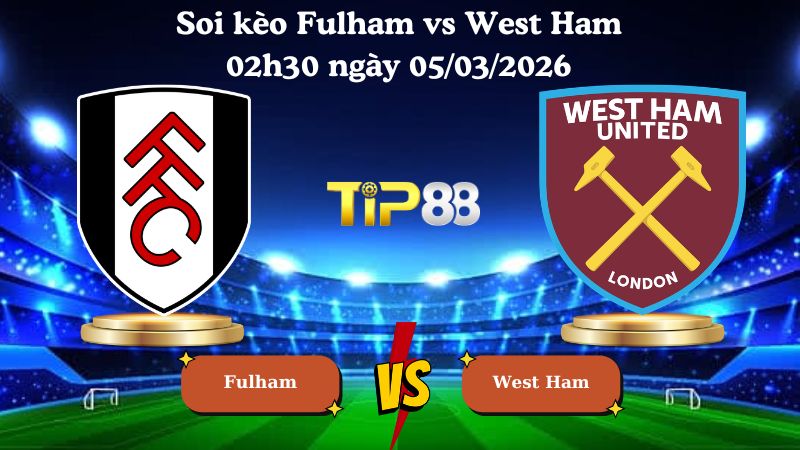 soi kèo Fulham vs West Ham 02h30 ngày 05/03/2026